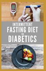 Intermittent Fasting Diet for Diabetics: Preventing and Reversing Diabetes With Intermittent Fasting 16/8: Includes Delicious Recipes, Meal Plan and C - Elizabeth David - 9798643954880