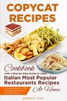 Copycat Recipes: A Step-by-Step Cookbook Guide to make Italian Most Popular Restaurants Recipes at Home - Johnny Lina - 9798644004195