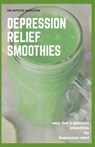 Depression Relief Smoothies: easy, fast and delicious smoothies for depression relief - Patrick Hamilton - 9798644181636