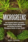 Microgreens: The Complete Guide to Growing Nutrient-Dense Organic Microgreens and Building the Optimal Microgreen Garden for your H - STEPHENSON,  Michael J. - 9798644286386