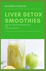 Liver Detox Smoothies: easy, fast and delicious smoothie recipes for liver detoxification - Patrick Hamilton - 9798645206642
