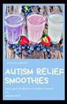 Autism Relief Smoothies: easy, quick and delicious smoothie recipes for autism relief - Patrick Hamilton - 9798645219277