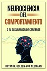 Neurociencia del Comportamiento O El Susurrador de Cerebros - Bryan W. Golden-Von Neumann - 9798646167089