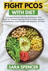 Fight PCOS with Diet: A Comprehensive Insulin Resistance Diet Book for Women Having PCOS to Fight Against Inflammation, Lose Weight and Impr - Sara Spencer - 9798646723193