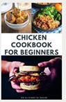 Chicken Cookbook for Beginners: Quick and Easy Chicken Recipes, Dietary Advice, Food List, Meal Prep and Health Benefits - Elizabeth David - 9798647275547