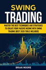 Swing Trading: Master the Best Techniques and Strategies to Create Your Passive Income With Swing Trading (Best 2020 Tools Included) - Brian Moore - 9798647286055