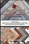 A Beginners Guide on How to Make Ceramic Tiles and Installation - Carl Green - 9798648352438