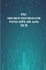 PIC Microcontroller with MPLAB and XC8 projects handson: High/Low Voltage Detection and Protection, IR Remote, UART Communication, Servo Motor, 7 Segm - Ambika Parameswari K - 9798648471733
