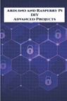 Arduino and Rasperry Pi DIY Advanced Projects Handson: DIY LED Music Spectrum utilizing NeoPixel, QR Code Scanner, Bluetooth Communication, Smart Ener - Ambika Parameswari K - 9798648555129