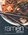 Ramen Recipes: Easy Ramen Recipes to Re-Imagine Your Favorite Asian Noodle (2nd Edition) - Booksumo Press - 9798648662209