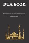The dua book: Contains 100 everyday Dua- Supplication and Invocation for Muslims with transliteration and translation compiled from the both the Quran - Abu Umar Nurudeen - 9798648919587