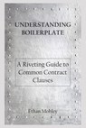 Understanding Boilerplate: A Riveting Guide to Common Contract Clauses - Ethan Mobley - 9798649074346