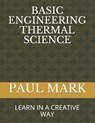 Basic Engineering Thermal Science: Learn in a Creative Way - Paul Mark - 9798649994361