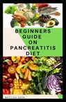 Beginners Guide on Pancreatitis Diet: Food diet meal plan recipe that helps you overcome pains and fatigues for strong and healthy living - Matilda Sean - 9798650293255