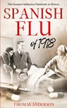 The Spanish Flu of 1918: The Greatest Influenza Pandemic In History - Thomas Anderson - 9798650525639