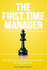 The First Time Manager: Your Crash Course In Effective Leadership And Management - Victoria Scott - 9798650542605