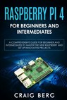Raspberry Pi 4 For Beginners And Intermediates: A Comprehensive Guide for Beginner and Intermediates to Master the New Raspberry Pi 4 and Set up Innov - Craig Berg - 9798650755586
