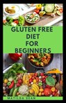 Gluten Free Diet for Beginners: A delicious delicacy meal guides and recipes for gluten-free diet consumers - Matilda Sean - 9798651183944