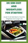 Dr Sebi Diet and Weightloss for Starters: Guide To Dr Sebi Electric Food For Weighloss And Longer Life - May Smith - 9798651213078