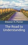 The Road to Understanding - ELEANOR H. PORTER,  Porter - 9798652314156