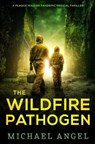 The Wildfire Pathogen: A Plague Walker Pandemic Medical Thriller - Michael Angel - 9798652417772