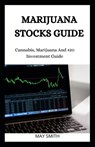 Marijuana Stock Guide: Cannabis, Marijuana And 420 Investment Guide - May Smith - 9798652738075