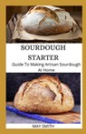 Sourdough Starter: Guide To Making Artisan Sourdough At Home - May Smith - 9798652748319