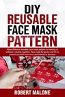 DIY Reusable Face Mask Pattern: Make different reusable face mask pattern for sewing or without a sewing machine. Face mask for germs and flu to prote - Robert Malone - 9798653289606