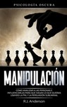Manipulación: Psicología oscura - Cómo analizar a las personas e influenciarlas para que hagan lo que quieras usando la PNL y la persuasión subliminal - R. J. Anderson - 9798654206190