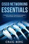 Cisco Networking Essentials: Complete Guide To Computer Networking For Beginners And Intermediates - Craig Berg - 9798654241658