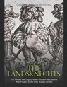 The Landsknechts: The History and Legacy of the German Mercenaries Who Fought for the Holy Roman Empire - Charles River - 9798654497604