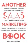 Another SaaS ( Software-as-a-service) Marketing Book: Useful Tips and Tricks to Help You Market Your Software Application - Frank Dappah - 9798655780798