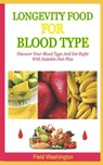 Longevity Food For Blood Type: Discover Your Blood Type And Eat Right With Suitable Diet Plan - Field Washington - 9798656177566