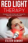 Red Light Therapy: Complete Guide To Red Light Therapy For Beginners And Intermediates - Eileen Dumont - 9798656324892