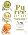 Puree Recipes That are Loaded with Flavor: Puree Recipes for The Whole Family - Ivy Hope - 9798657352337