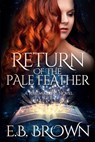 Return of the Pale Feather - E B Brown - 9798657720099