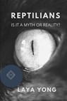 Reptilians: Is It a Myth or Reality? - Laya Yong - 9798661227782