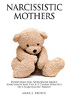 Narcissistic Mothers: Everything You Need Know About Narcissists and the A-Z Characteristics of a Narcissistic Parent - Mark J. Brown - 9798662741546