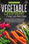 Vegetable Garden for the First Time: The Practical & Simple Guide for Beginners to Grow & Cookvegetables - David Green - 9798663133081
