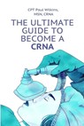 The Ultimate Guide to Becoming a CRNA - Paul A. Atkins - 9798663186025