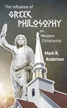 The Influence of Greek Philosophy on Western Christianity - Mark R. Anderson - 9798663671965