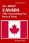 All about Canada: 100+ Facsinating Fun Facts & Trivia - Bandana Ojha - 9798663697668