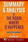 Summary and Analysis of The Room Where It Happened: A White House Memoir - TIGERS,  Book - 9798664065282
