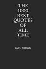 The 1000 Best Quotes Of All Time - Paul Brown - 9798664144352