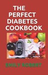 The Perfect Diabetes Cookbook: The Step by Step Way to Eat the Foods You Love Including Easy And Healthy Recipes for Diabetes Food Hub - Emily Robert - 9798664973358