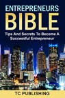 Entrepreneurs Bible: Tips And Secrets To Become A Successful Entrepreneur - T. C. Publishing - 9798665250182
