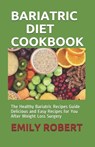 Bariatric Diet Cookbook: The Healthy Bariatric Recipes Guide Delicious and Easy Recipes for You After Weight Loss Surgery - Emily Robert - 9798665397320