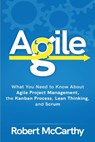 Agile: What You Need to Know About Agile Project Management, the Kanban Process, Lean Thinking, and Scrum - Robert McCarthy - 9798667126409