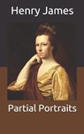 Partial Portraits - HENRY JAMES,  James - 9798667487395
