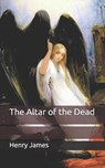 The Altar of the Dead - HENRY JAMES,  James - 9798667490715
